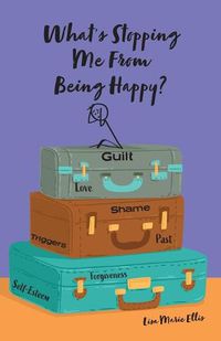Cover image for What's Stopping Me From Being Happy?: Identifying blocks and learning new coping skills to assist you with your new journey to true happiness