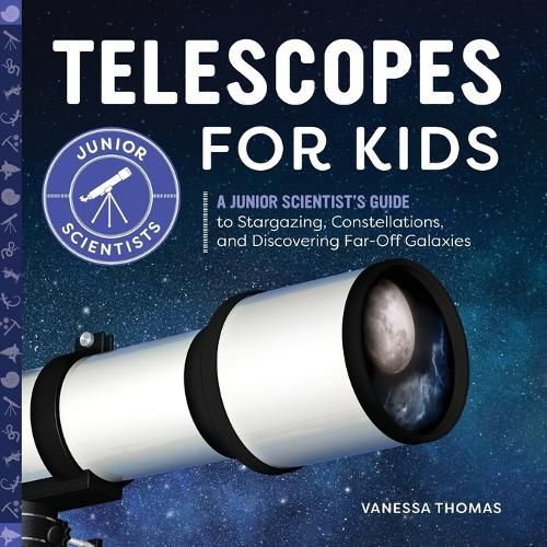 Cover image for Telescopes for Kids: A Junior Scientist's Guide to Stargazing, Constellations, and Discovering Far-Off Galaxies