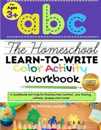 Cover image for The Homeschool Learn to Write Color Activity Workbook: A Workbook For Kids to Practice Pen Control, Line Tracing, Letters, Shapes and More! (ABC Kids Full-Color Activity Book) 8.5 x 11 inch