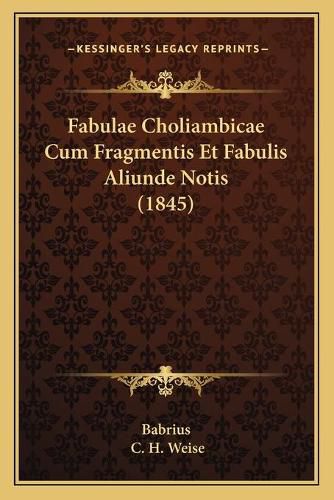 Fabulae Choliambicae Cum Fragmentis Et Fabulis Aliunde Notis (1845)