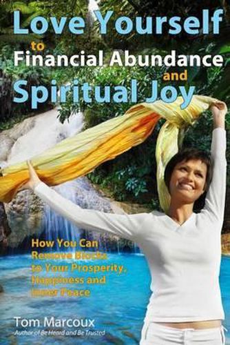 Cover image for Love Yourself to Financial Abundance and Spiritual Joy: How You Can Remove Blocks to Your Prosperity, Happiness and Inner Peace