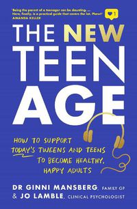 Cover image for The New Teen Age: How to support today's tweens and teens to become healthy, happy adults
