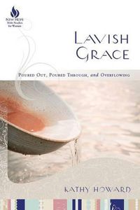 Cover image for Lavish Grace: Poured out, Poured Through, and Overflowing