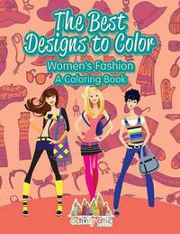 Cover image for The Best Designs to Color: Women's Fashion, a Coloring Book