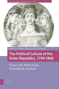 Cover image for The Political Culture of the Sister Republics, 1794-1806: France, the Netherlands, Switzerland, and Italy