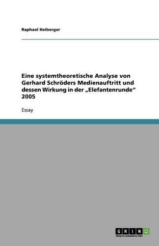 Cover image for Eine Systemtheoretische Analyse Von Gerhard Schroders Medienauftritt Und Dessen Wirkung in Der  Elefantenrunde  2005