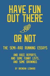 Cover image for Have Fun Out There Or Not: The Semi-Rad Running Essays