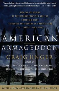 Cover image for American Armageddon: How the Delusions of the Neoconservatives and the Christian Right Triggered the Descent of America--And Still Imperil Our Future