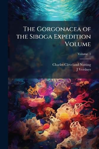 Cover image for The Gorgonacea of the Siboga Expedition