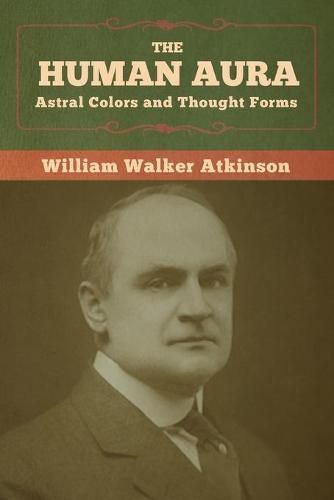 Cover image for The Human Aura: Astral Colors and Thought Forms