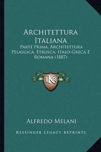 Cover image for Architettura Italiana: Parte Prima, Architettura Pelasgica, Etrusca, Italo-Greca E Romana (1887)