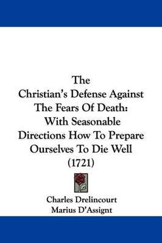 Cover image for The Christian's Defense Against The Fears Of Death: With Seasonable Directions How To Prepare Ourselves To Die Well (1721)