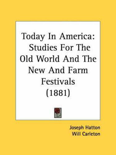 Cover image for Today in America: Studies for the Old World and the New and Farm Festivals (1881)
