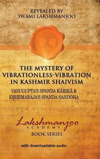 Cover image for The Mystery of Vibrationless-Vibration in Kashmir Shaivism: Vasugupta's Spanda Karika & Kshemaraja's Spanda Sandoha