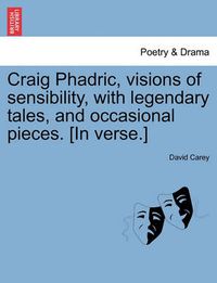 Cover image for Craig Phadric, Visions of Sensibility, with Legendary Tales, and Occasional Pieces. [In Verse.]