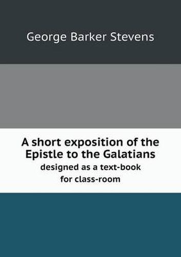 Cover image for A short exposition of the Epistle to the Galatians designed as a text-book for class-room