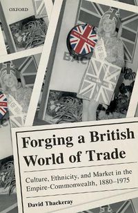 Cover image for Forging a British World of Trade: Culture, Ethnicity, and Market in the Empire-Commonwealth, 1880-1975