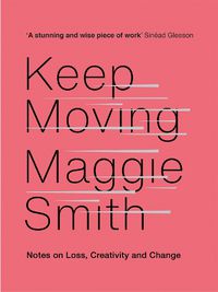 Cover image for Keep Moving: Notes on Loss, Creativity, and Change