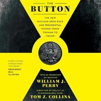 Cover image for The Button: The New Nuclear Arms Race and Presidential Power from Truman to Trump