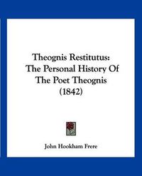 Cover image for Theognis Restitutus: The Personal History of the Poet Theognis (1842)