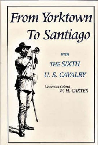 Cover image for From Yorktown to Santiago: With the Sixth U. S. Cavalry