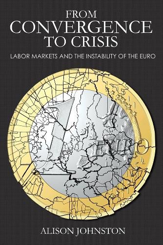 Cover image for From Convergence to Crisis: Labor Markets and the Instability of the Euro