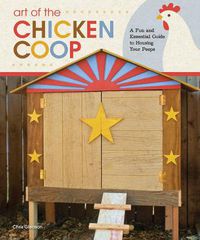Cover image for Art of the Chicken Coop: A Fun and Essential Guide to Housing Your Peeps