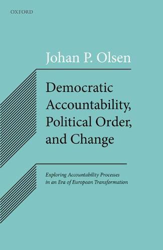 Cover image for Democratic Accountability, Political Order, and Change: Exploring Accountability Processes in an Era of European Transformation