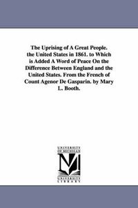 Cover image for The Uprising of a Great People. the United States in 1861. to Which Is Added a Word of Peace on the Difference Between England and the United States.