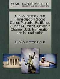 Cover image for U.S. Supreme Court Transcript of Record Carlos Marcello, Petitioner, V. John M. Bonds, Officer in Charge, U. S. Immigration and Naturalization