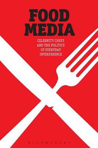 Cover image for Food Media: Celebrity Chefs and the Politics of Everyday Interference