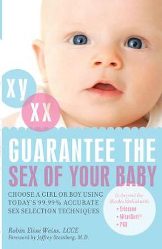 Cover image for Guarantee The Sex Of Your Baby: Choose a Girl or Boy Using Today's 99.9% Accurate Sex Selection Techniques