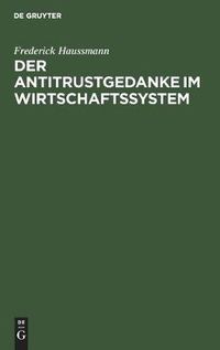 Cover image for Der Antitrustgedanke Im Wirtschaftssystem: Zugleich Ein Beitrag Zu Den Europaischen Antitrust-Problemen