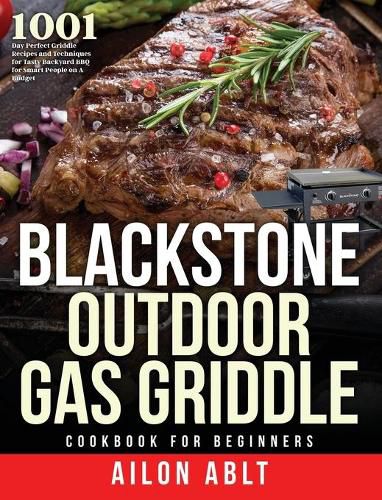 Cover image for Blackstone Outdoor Gas Griddle Cookbook for Beginners: 1001-Day Perfect Griddle Recipes and Techniques for Tasty Backyard BBQ for Smart People on A Budget