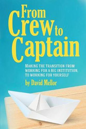 From Crew to Captain: Making the Transition from Working for a Big Institution, to Working for Yourself