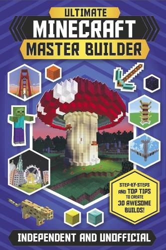 Cover image for Ultimate Minecraft Master Builder (Independent & Unofficial): Step-by-steps and top tips to create 30 awesome builds!