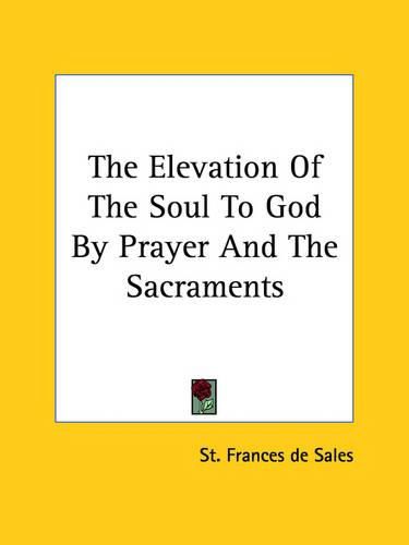 Cover image for The Elevation Of The Soul To God By Prayer And The Sacraments