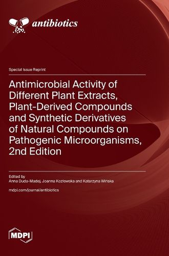 Cover image for Antimicrobial Activity of Different Plant Extracts, Plant-Derived Compounds and Synthetic Derivatives of Natural Compounds on Pathogenic Microorganisms, 2nd Edition