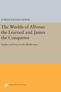 Cover image for The Worlds of Alfonso the Learned and James the Conqueror: Intellect and Force in the Middle Ages