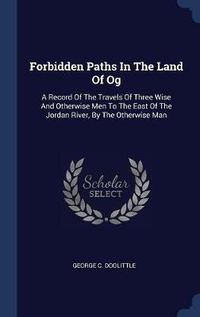 Cover image for Forbidden Paths in the Land of Og: A Record of the Travels of Three Wise and Otherwise Men to the East of the Jordan River, by the Otherwise Man