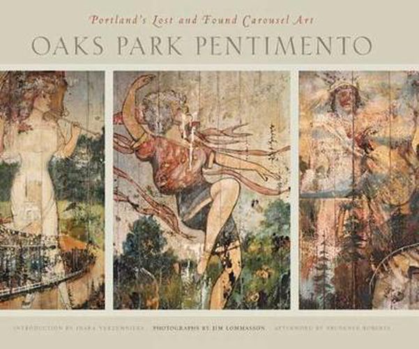 Cover image for Oaks Park Pentimento: Portland?s Lost and Found Carousel Art