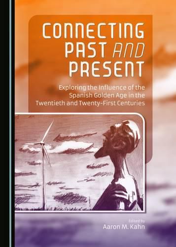 Cover image for Connecting Past and Present: Exploring the Influence of the Spanish Golden Age in the Twentieth and Twenty-First Centuries