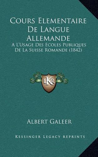 Cours Elementaire de Langue Allemande: A L'Usage Des Ecoles Publiques de La Suisse Romande (1842)