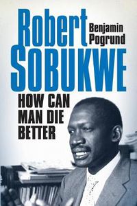 Cover image for How can man die better: The life of Robert Sobukwe