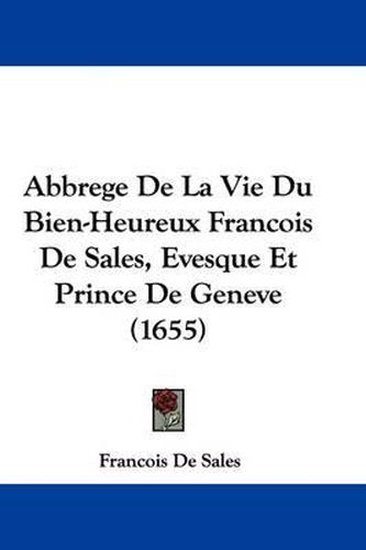 Abbrege de La Vie Du Bien-Heureux Francois de Sales, Evesque Et Prince de Geneve (1655)