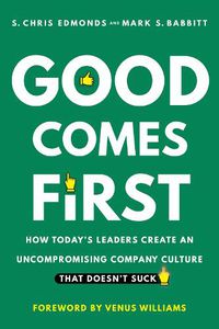 Cover image for Good Comes First: How Today's Leaders Create an Uncompromising Company Culture That Doesn't Suck