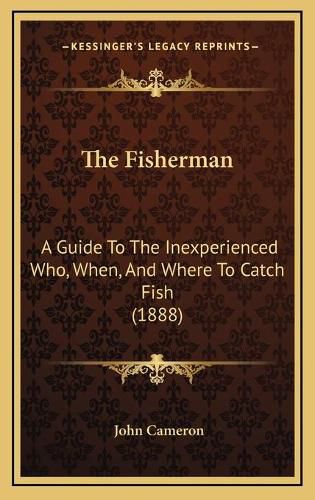 The Fisherman: A Guide to the Inexperienced Who, When, and Where to Catch Fish (1888)