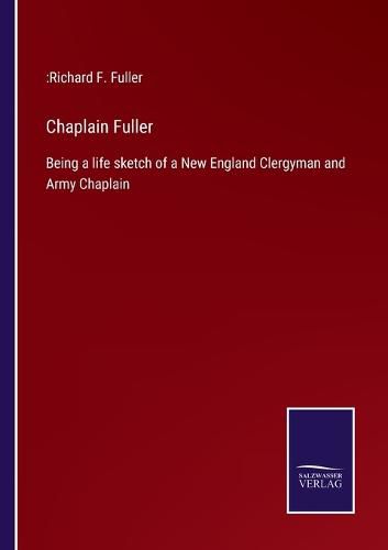 Cover image for Chaplain Fuller: Being a life sketch of a New England Clergyman and Army Chaplain