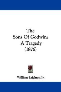 Cover image for The Sons of Godwin: A Tragedy (1876)