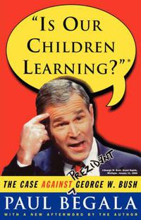 Cover image for Is Our Children Learning?: The Case Against George W. Bush